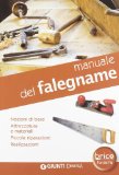 Manuale del falegname. Nozioni di base, attrezzatura e materiali, piccole riparazioni, realizzazioni