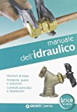 Manuale dell'idraulico. Nozioni di base, problemi, guasti e soluzioni. Controlli periodici e riparazioni