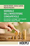 Manuale dell'investitore consapevole. Incrementa e proteggi i tuoi risparmi investendo a basso rischio