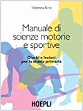 Manuale di scienze motorie e sportive. Giochi e lezioni per la scuola primaria