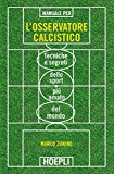 Manuale per l'osservatore calcistico. Tecniche e segreti dello sport più amato del mondo