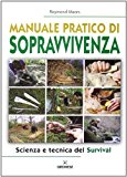 Manuale pratico di sopravvivenza. Scienza e tecnica del survival