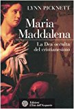 Maria Maddalena. La Dea occulta del cristianesimo