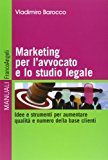 Marketing per l'avvocato e lo studio legale. Idee e strumenti per aumentare qualità e numero della base clienti