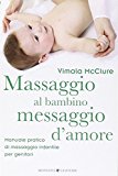 Massaggio al bambino, messaggio d’amore. Manuale pratico di massaggio infantile per genitori