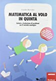 Matematica al volo in quinta. Calcolo e risoluzione di problemi con il metodo analogico. Con gadget