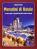 Mercatini di Natale. La nuova guida ai mercatini più belli in Italia ed Europa