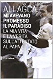 Mi avevano promesso il paradiso. La mia vita e la verità sull’attentato al papa