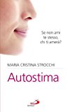 Migliora la tua autostima. I segreti per stare bene con sé e con gli altri