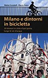 Milano e dintorni in bicicletta. 20 itinerari in città e fuori porta, lungo le vie d’acqua