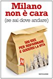 Milano non è cara (se sai dove andare). 500 idee per risparmiare e godersi la vita