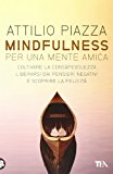 Mindfulness. Per una mente amica. Coltivare la consapevolezza, liberarsi dai pensieri negativi e scoprire la felicità