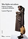 Mio figlio mi adora. Figli in ostaggio e genitori modello