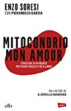 Mitocondrio mon amour. Strategie di un medico per vivere meglio e più a lungo. Con e-book