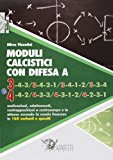 Moduli calcistici con difesa A 3 e 4. Motivazioni, adattamenti, contrapposizioni a centrocampo e in attacco secondo la scuola francese in 160 varianti e quesiti