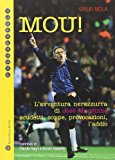 Mou! L’avventura nerazzurra di José Mourinho. Scudetti, coppe, provocazioni, l’addio