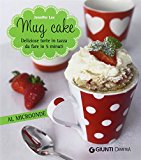 Mug cake. Delziose torte in tazza da fare in 5 minuti al microonde