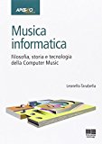 Musica informatica. Filosofia, storia e tecnologia della computer music