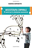 Musicoterapia Corporale: 40 Esercizi Per La Stimolazione Neuromotoria