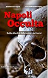 Napoli Occulta: Guida alla citta' delle anime e dei teschi