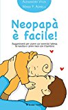 Neopapà è facile! Suggerimenti per vivere con serenità l'attesa, la nascita e i primi mesi con il bambino