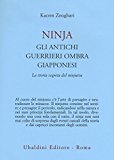 Ninjia. Gli antichi guerrieri ombra giapponesi. La storia segreta del ninjutsu