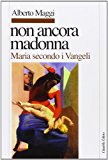 Non ancora Madonna. Maria secondo i vangeli