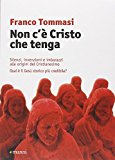 Non c'è Cristo che tenga. Silenzi, invenzioni e imbarazzi alle origini del Cristianesimo. Qual è il Gesù storico più credibile?