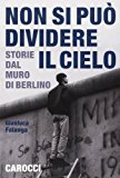 Non si può dividere il cielo. Storie dal muro di Berlino