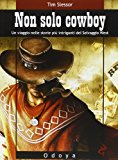 Non solo cowboy. Un viaggio nelle storie più intriganti del selvaggio West