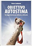 Obiettivo autostima. Un viaggio interiore per coltivarla e rafforzarla