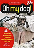 Oh my dog! Prevenire e affrontare i problemi comportamentali del cane