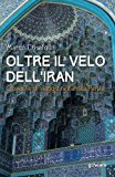 Oltre il velo dell’Iran. Cronache di viaggio nell’antica Persia