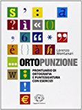 Ortopunzione. Prontuario di ortografia e punteggiatura con esercizi. Per le Scuole superiori