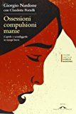 Ossessioni compulsioni manie. Capirle e sconfiggerle in tempi brevi