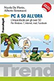 PC a 50 all’ora. L’imparafacile per gli over 50. Per Windows 7, Internet, mail, Facebook. Con CD-ROM