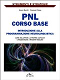 PNL: corso base. Introduzione alla programmazione neurolinguistica. Come sviluppare le proprie capacità e raggiungere i massimi risultati.