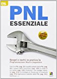 PNL essenziale. Scopri e metti in pratica la programmazione neuro-linguistica