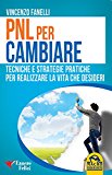 PNL per cambiare. Tecniche e strategie pratiche per realizzare la vita che desideri