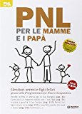 PNL per le mamme e i papà. Genitori sereni e figli felici grazie alla programmazione neuro-linguistica