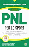 PNL per lo sport. Come allenare la mente per vincere con la programmazione neuro-linguistica