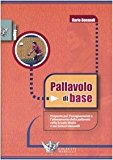 Pallavolo di base. Proposte per l'allenamento e l'insegnamento della pallavolo nella scuola media e nei settori giovanili