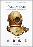 Palombari della marina militare italiana. 1849-2009 160 anni di storia dei subacquei della marina militare italiana dalla nascita della scuola Palombari