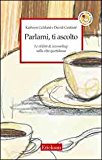 Parlami, ti ascolto. Le abilità di counseling nella vita quotidiana