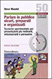 Parlare in pubblico sicuri, preparati e organizzati. Tecniche sperimentate per presentazioni più motivanti, entusiasmanti e persuasive