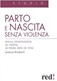 Parto e nascita senza violenza. Dalla gravidanza al parto, ai primi mesi di vita