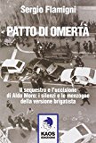 Patto di omertà. Il sequestro e l'uccisione di Aldo Moro: i silenzi e le menzogne della versione brigatista