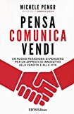 Pensa, comunica, vendi. Un nuovo paradigma di pensiero per un approccio innovativo alla vendita e alla vita