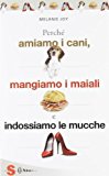 Perché amiamo i cani, mangiamo i maiali e indossiamo le mucche. Un'introduzione al carnismo e un processo alla cultura della carne e alla sua industria