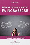 Perché «stare a dieta» fa ingrassare. Cosa «pensa il nostro cervello» quando ci mettiamo a dieta